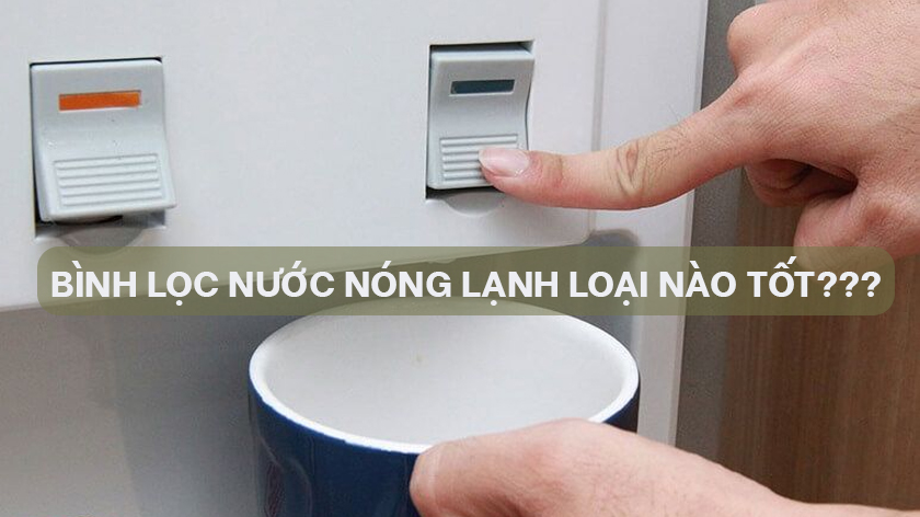 【ĐÁNH GIÁ】Bình lọc nước nóng lạnh loại nào tốt?