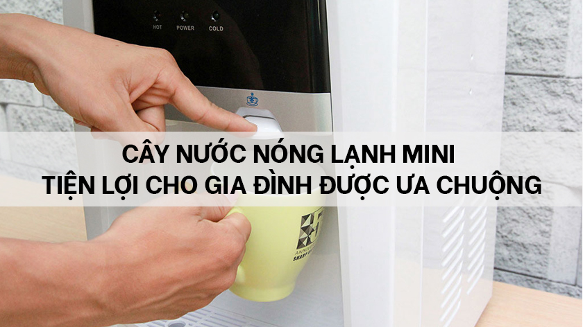 Cây nước nóng lạnh mini tiện lợi cho cả gia đình được ưa chuộng