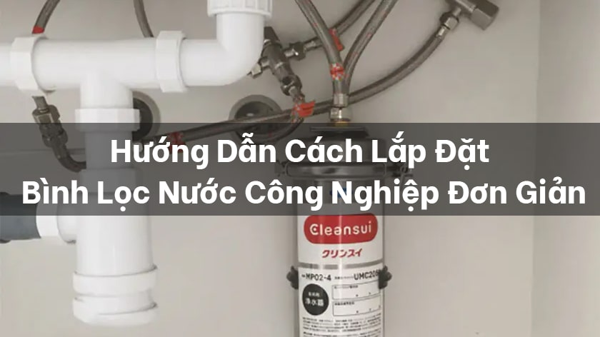 Hướng dẫn cách lắp đặt bình lọc nước công nghiệp đơn giản