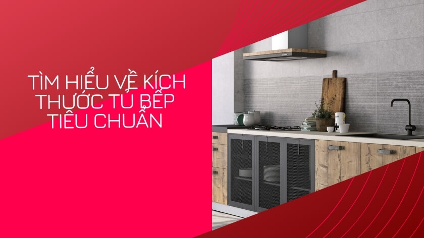 Tìm hiểu về kích thước tủ bếp tiêu chuẩn phù hợp với người Việt