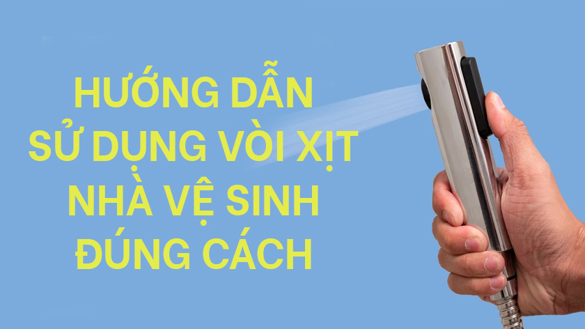 Hướng dẫn cách sử dụng vòi xịt toilet đúng cách