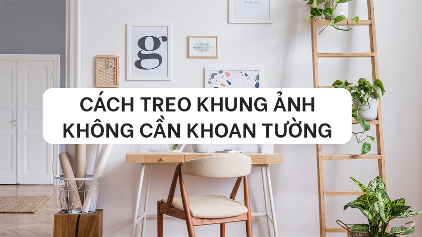 Cách treo khung ảnh không cần khoan tường mà vẫn chắc chắn như thường