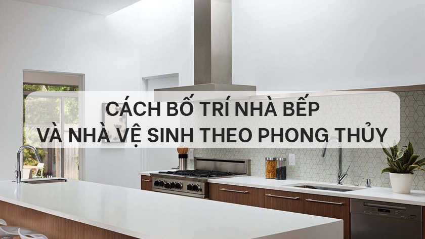 Cách bố trí nhà bếp và nhà vệ sinh như thế nào cho đẹp