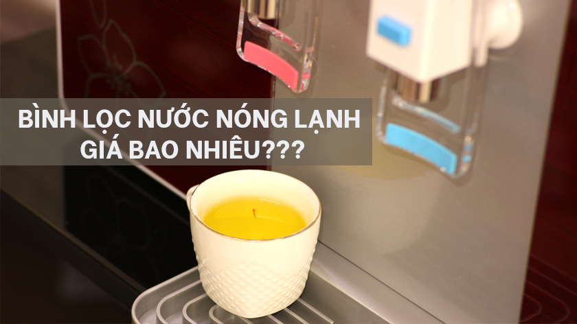 Bình lọc nước nóng lạnh giá bao nhiêu? Những tiêu chí chọn máy tốt