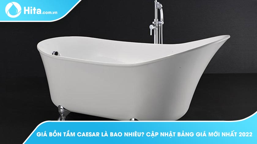 Giá Bồn Tắm Caesar Là Bao Nhiêu? Cập Nhật Bảng Giá Mới Nhất 2022