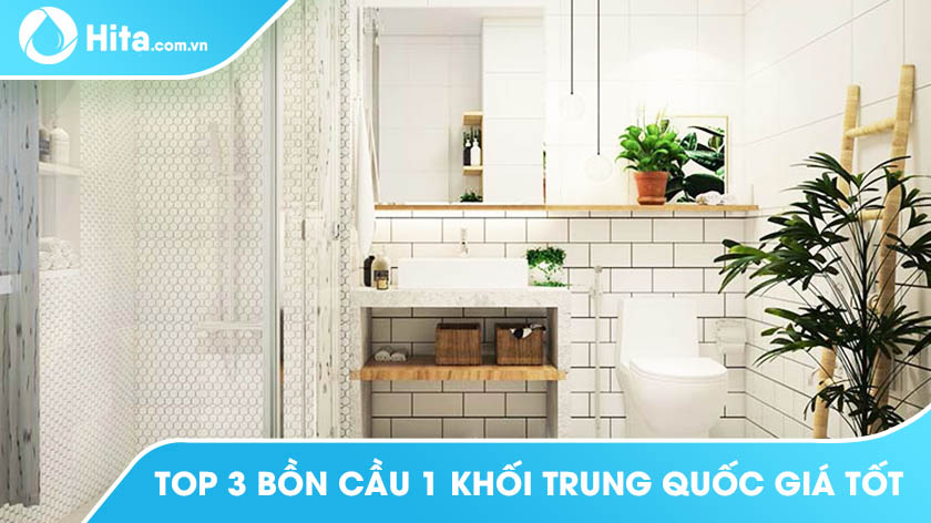 Top 3 bồn cầu 1 khối Trung Quốc giá tốt [Xem ngay kẻo lỡ]