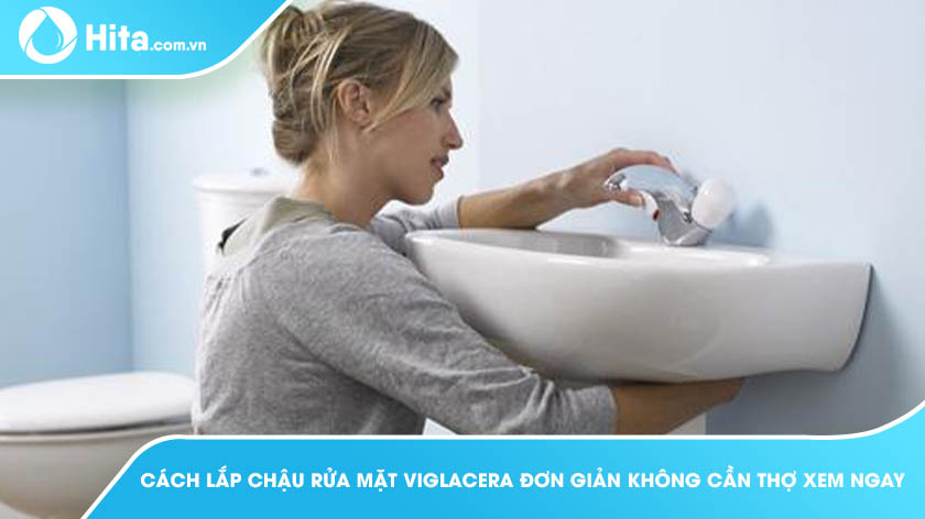 Cách lắp đặt chậu rửa Viglacera dễ dàng, đúng kỹ thuật