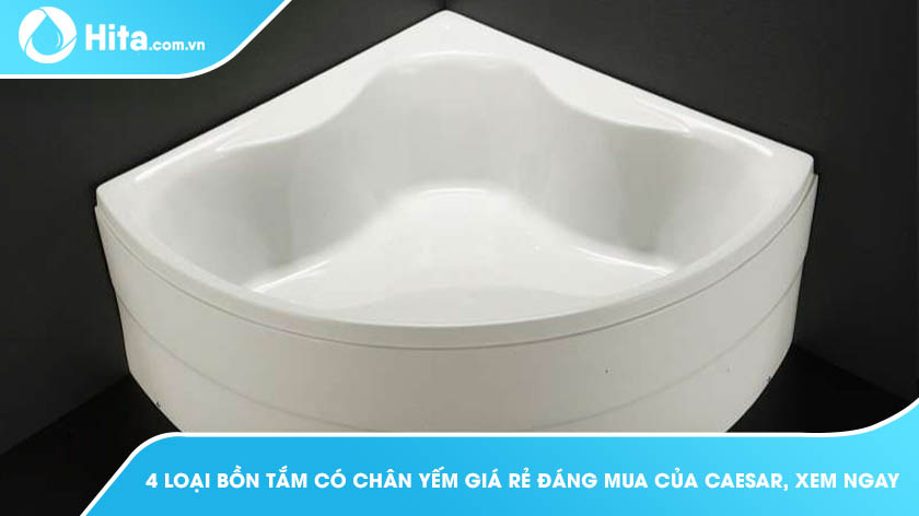 4 loại bồn tắm có chân yếm giá rẻ đáng mua của Caesar, xem ngay