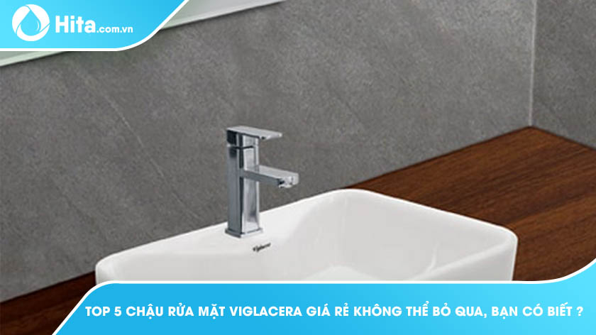 Top các sản phẩm chậu lavabo giá rẻ đến từ thương hiệu VIGLACERA