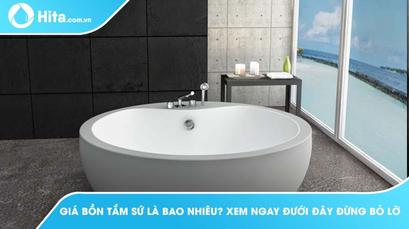 Giá Bồn Tắm Sứ Là Bao Nhiêu ? Xem Ngay Dưới Đây Đừng Bỏ Lỡ !