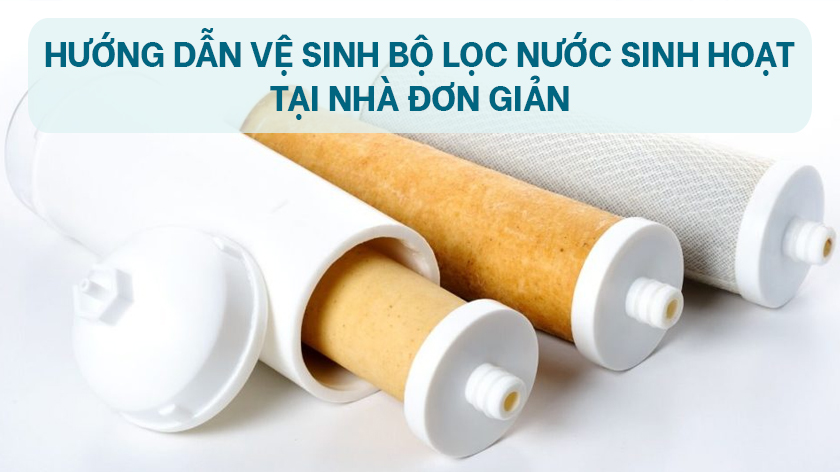 Hướng dẫn vệ sinh bộ lọc nước sinh hoạt tại nhà đơn giản, Nên xem