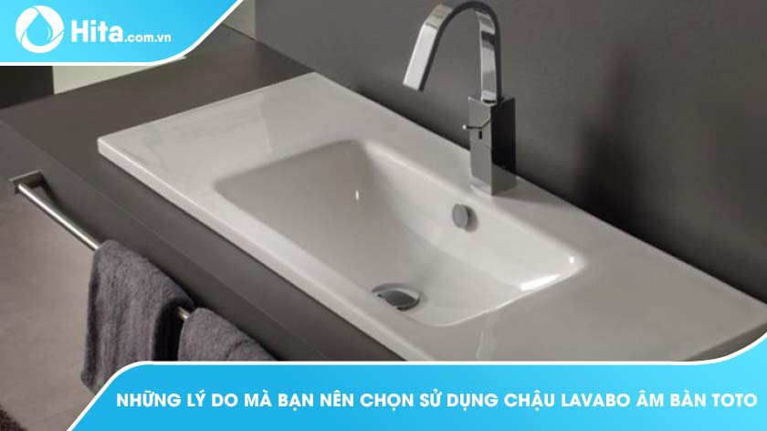 Những Lý Do Mà Bạn Nên Chọn Sử Dụng Chậu Lavabo Âm Bàn Toto