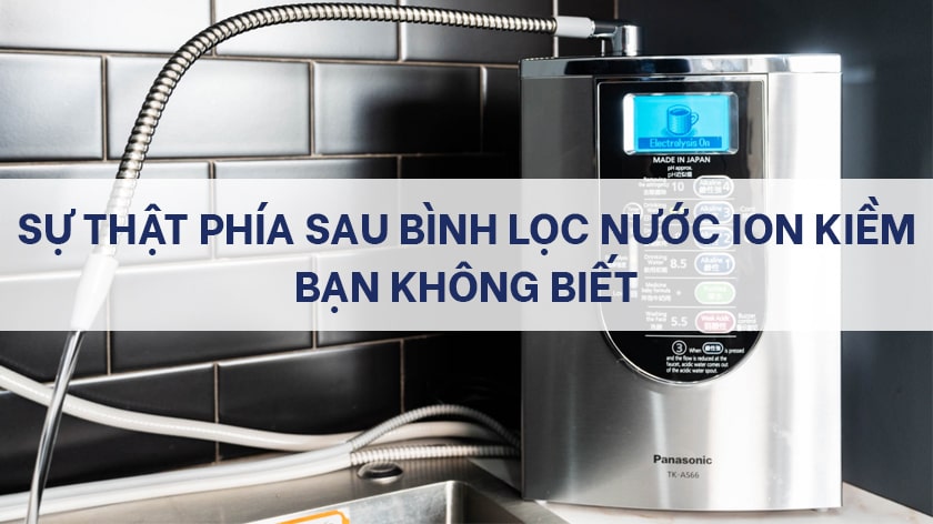 {SỰ THẬT} Phía sau bình lọc nước ion kiềm bạn không biết