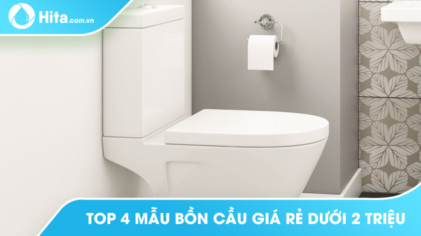 Mách nhanh: Top 4 mẫu bồn cầu giá rẻ dưới 2 triệu bền đẹp dành cho bạn