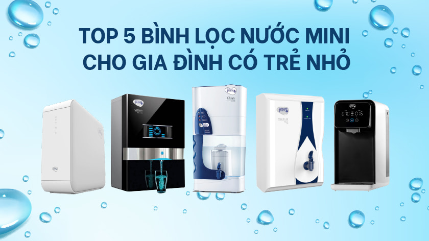 TOP 5+ bình lọc nước uống mini cho gia đình có trẻ em, bạn nên xem