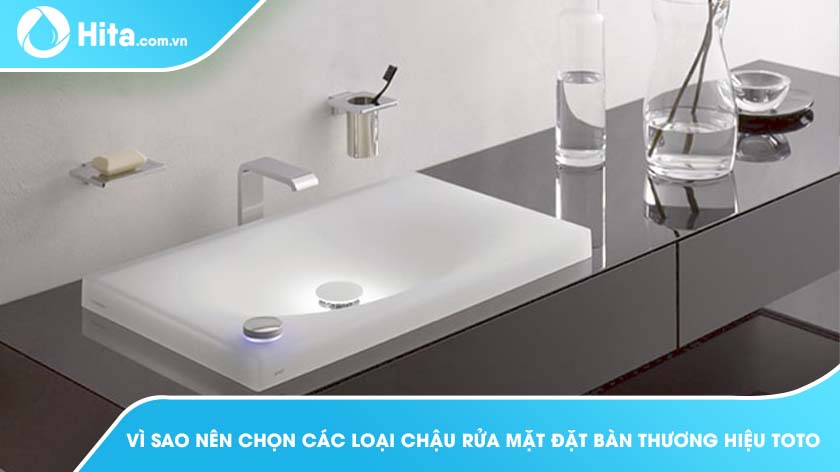 Vì Sao Nên Chọn Các Loại Chậu Rửa Mặt Đặt Bàn Thương Hiệu Toto?