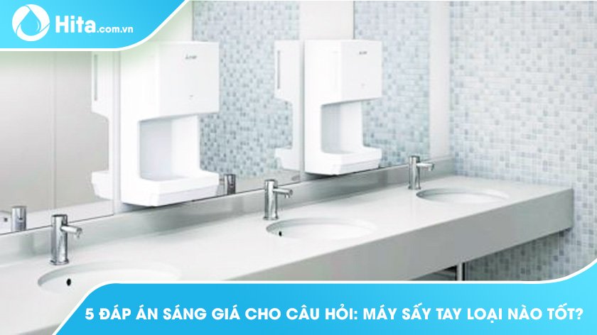 5 Đáp Án Sáng Giá Cho Câu Hỏi: Máy Sấy Tay Loại Nào Tốt?