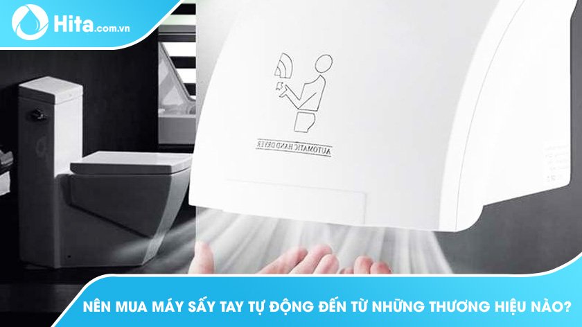 Nên Mua Máy Sấy Tay Tự Động Đến Từ Những Thương Hiệu Nào?